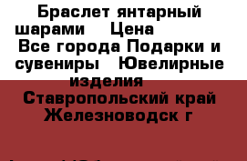 Браслет янтарный шарами  › Цена ­ 10 000 - Все города Подарки и сувениры » Ювелирные изделия   . Ставропольский край,Железноводск г.